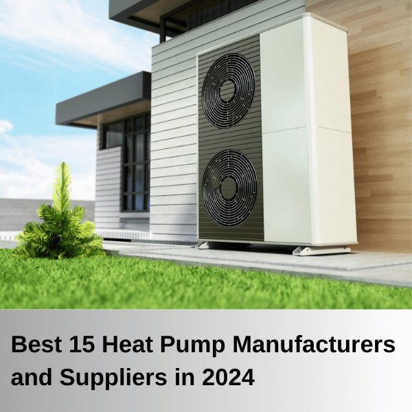 Best 15 Heat Pump Manufacturers and Suppliers in 2024