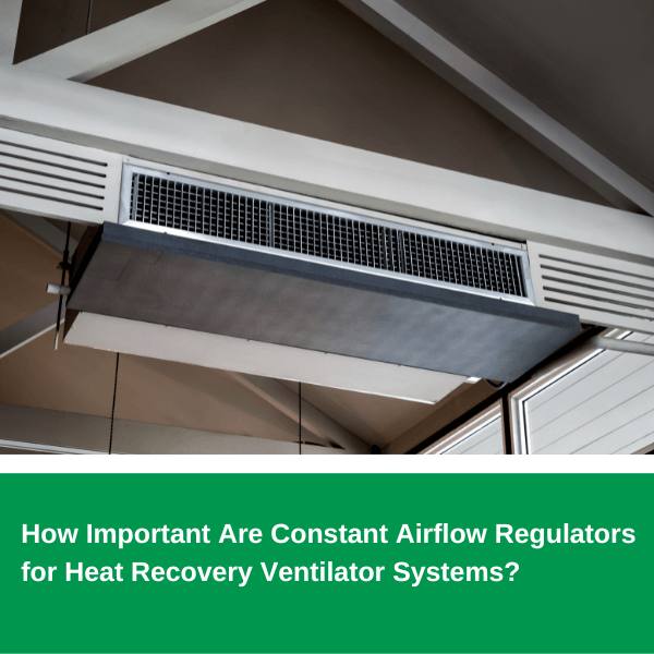 How Important Are Constant Airflow Regulators for Heat Recovery Ventilator Systems?